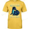 Blue Dragon You All Realize I'm Gonna Snap One Day Right T-shirt