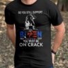 Dog Poop So You Still Support Biden You Must Be On Crack T-shirt