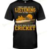 I Might Look Like I'm Listening To You But In My Head I'm Playing Cricket Classic T-shirt