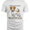 Jack Russell Nothing Makes You Smile More Than Looking Into The Face Of A Dog T-shirt