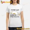 Lazy Cat I'm Not Lazy I'm Just In Energy Saving Mode T-shirt