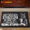 Cat Don't Mess With Old People We Didn't Get This Age By Being Stupid Doormat