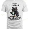 Cat I Work To Support My Reading Addiction T-shirt