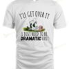 Dairy Cow I'll Get Over It I Just Need To Be Dramatic First T-shirt