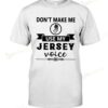 Don't Make Me Use Jersey Voice T-shirt