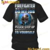 Firefighter If You Think You Can Do My Job Please Step Up To Yourself T-shirt