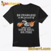 Flame Motorcycle Be Fearless In The Pursuit Of What Sets Your Soul On Fire T-shirt