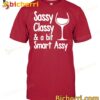 Glass Sassy Classy And A Bit Of Smart Assy T-shirt