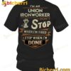 I Am A Union Ironworker I Don't' Stop When I Tired T-shirt