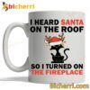 I Hear Santa On The Roof So I Turned On The Fireplace Mug