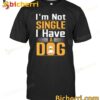 I'm Not Single I Have A Dog French Bulldog T-shirt
