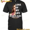 Love Of My Life Jessica Alba 2023 T-shirt