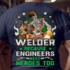 Skeleton Welder Because Engineers Need Heroes Too T-shirt