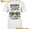 Skullcap Daddy The Man  The Myth The Trucker Legend T-shirt