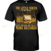The Little Voices In My Head Keep Telling Me To Get More Records T-shirt