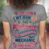 To The World My Man Is Just A Mechanic T-shirt