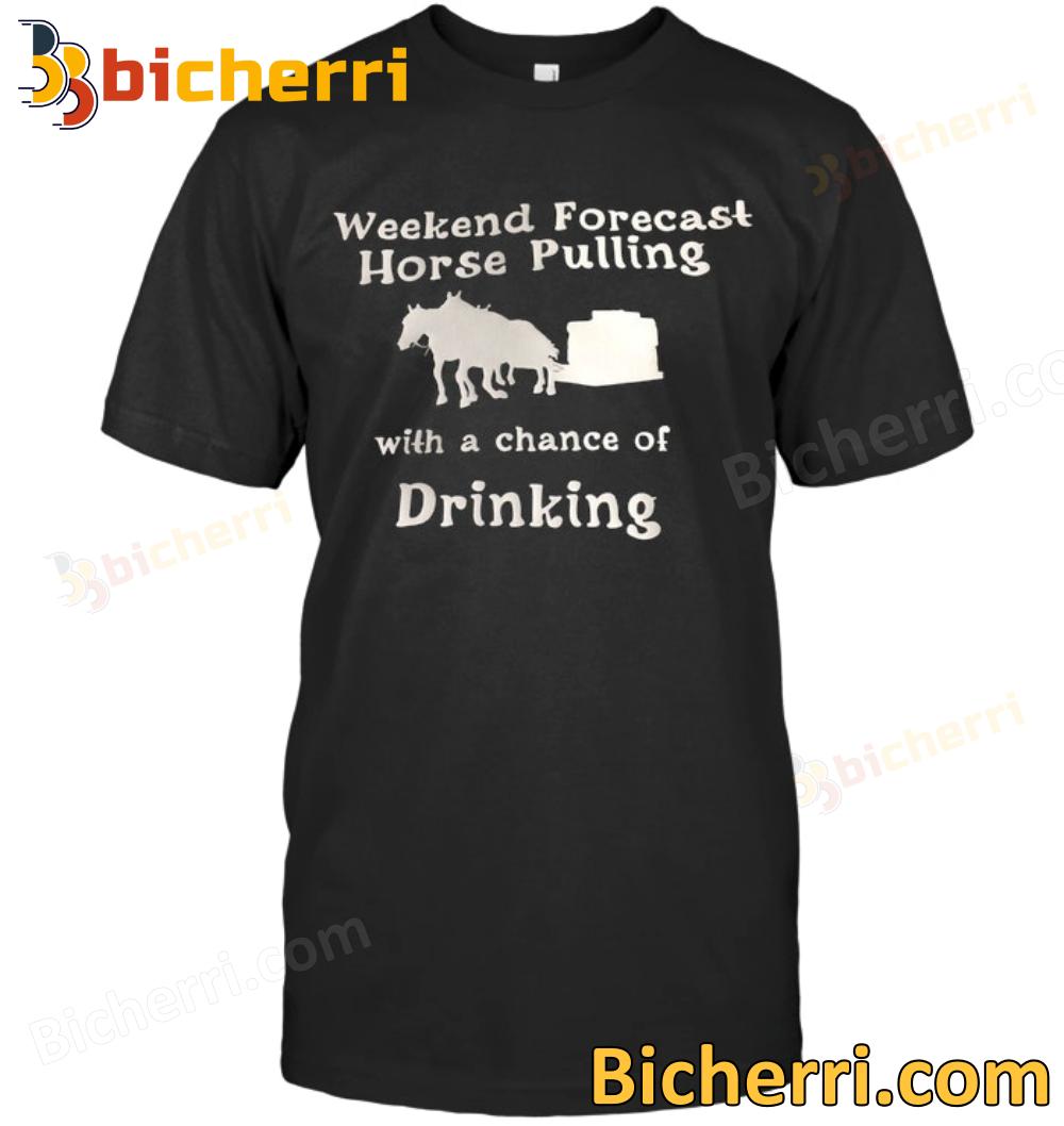 Weekend Forecast Horse Pulling With A Chance Of Drinking T-shirt