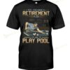 Yes I Do Have A Retirement Plan I Plan To Play Pool T-shirt