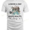 Books And Flower A Book A Day Keeps Reality Away T-shirt, Hoodie