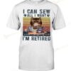 Cat Quilting I Can Sew All I Want I'm Retired T-shirt, Sweatshirt