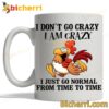 Chicken I Don't Go Crazy I Am Crazy Mug