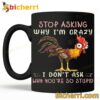 Chicken Stop Asking Me Why I'm Crazy I Don't Ask Why You're So Stupid Mug