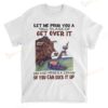 Cow Let Me Pour You A Tall Glass Of Get Over It T-shirt
