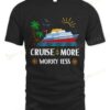 Cruise More Worry Less T-shirt, Sweatshirt