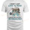 I Don't Just Love To Read I Also See Books As Treasures T-shirt