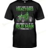 I Just Want To Drive Tractors And Ignore All Of My Old Man Problems T-shirt, Sweatshirt