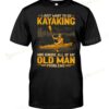 I Just Want To Go Kayaking And Ignore All Of My Old Man Problems T-shirt, Sweatshirt