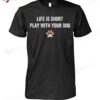 Life Is Short Play With Your Dog Dog's Footprint T-shirt, Sweatshirt