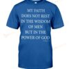 My Faith Does Not Rest In The Wisdom Of Men But In The Power Of God T-shirt