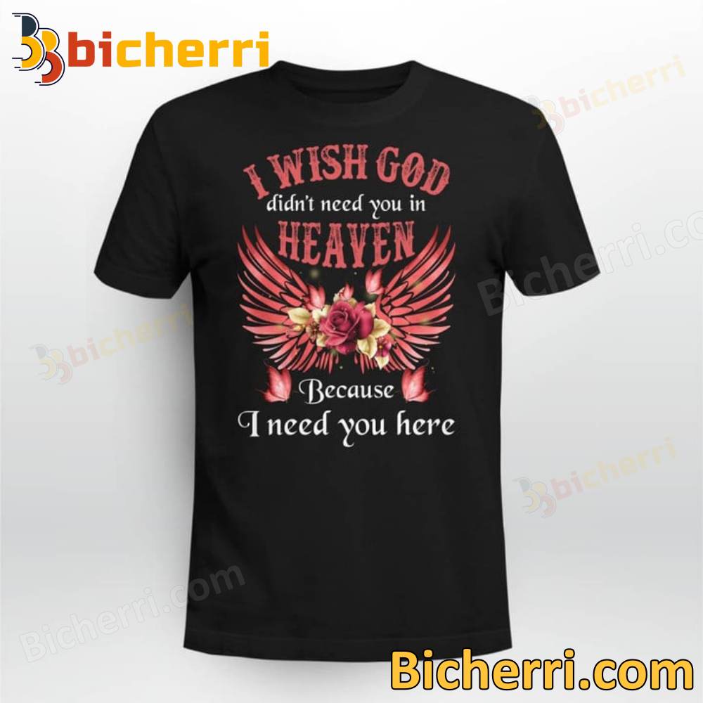 Red Rose I Wish God Didn't Need You In Heaven Because I Need You Here T-shirt