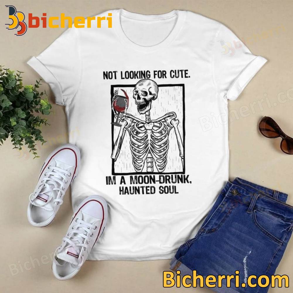 Skeleton Not Looking For Cute Im A Moon Drunk Haunted Soul T-shirt, Hoodie