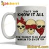 Skull Since You Know It All You Should Also Know When To Shut Up Mug