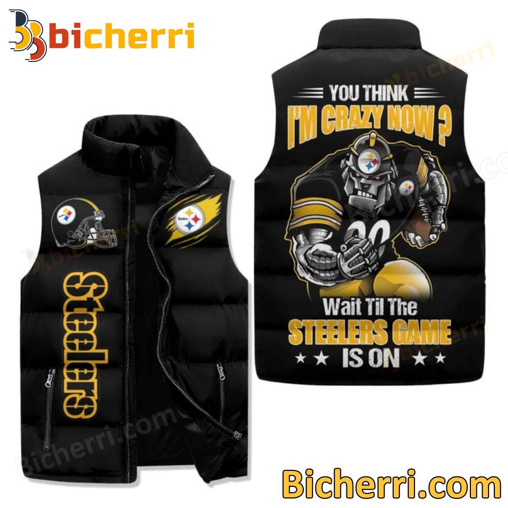 Steelers You Think I'm Crazy Now Wait Till The Steelers Game Is On Sleeveless Puffer Vest
