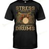 Stress Is Caused By Not Playing Enough Drums T-shirt, Sweatshirt