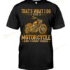 That's What I Do I Ride A Motorcycle And I Know Things T-shirt, Hoodie