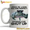 Turtle Judge Me When You Are Perfect Otherwise Shut Up Mug