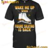 Wake Me Up When Figure Skating Is Back T-shirt