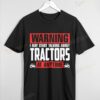 Warning I May Start Talking About Tractors At Anytime T-shirt, Sweatshirt