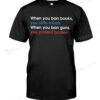 When You Ban Books You Stifle Minds When You Ban Guns You Protect Bodies T-shirt, Sweatshirt