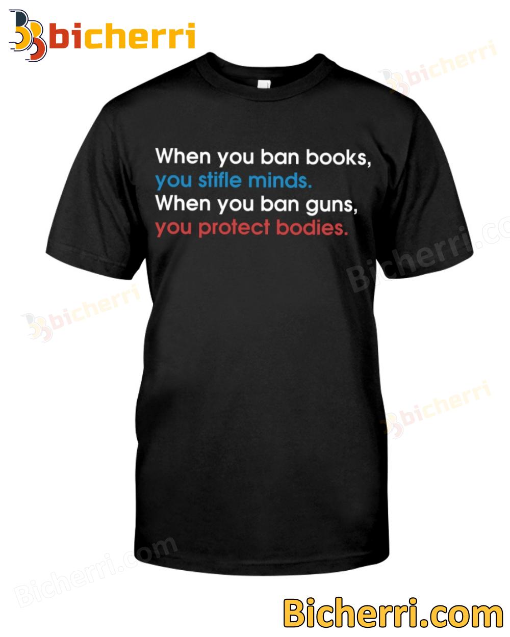 When You Ban Books You Stifle Minds When You Ban Guns You Protect Bodies T-shirt, Sweatshirt