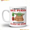 Baby Yoda I Want To Be A Nice Person But Everyone Is Just So Stupid Mug