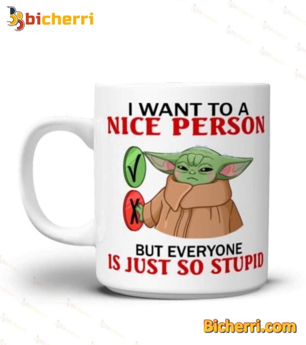 Baby Yoda I Want To Be A Nice Person But Everyone Is Just So Stupid Mug