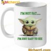 Baby Yoda I'm Not Fat I'm Just Easy To See Mug