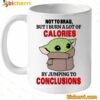 Baby Yoda Not To Brag But I Burn A Lot Of Calories Mug