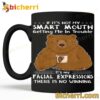 Bear If It's Not My Smart Mouth Getting Me In Trouble Mug