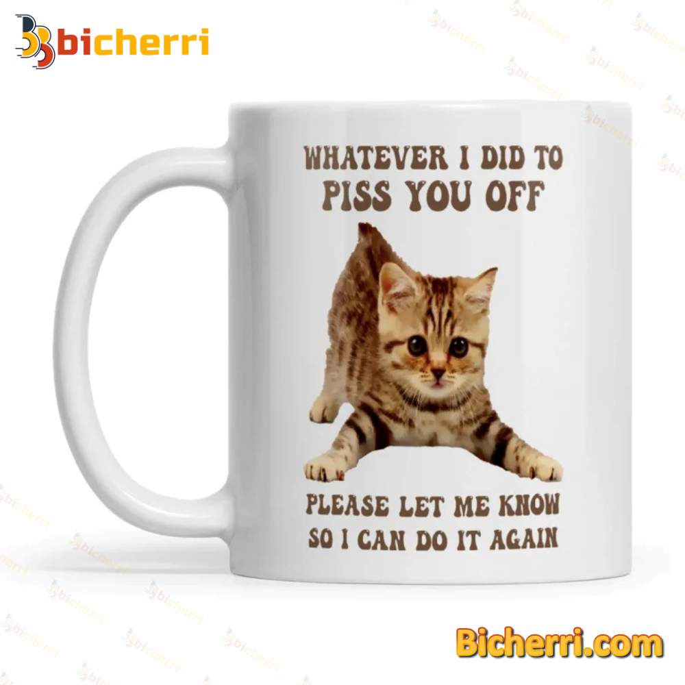 Cat Whatever I Did To Piss You Off Mug